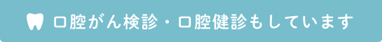 口腔がん検診・口腔健診もしています